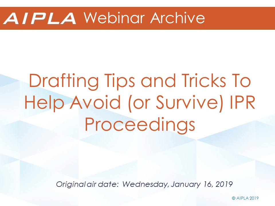 Webinar Archive - 1/16/19 - Drafting Tips and Tricks To Help Avoid (or Survive) IPR Proceedings